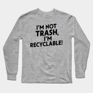 I'm Trash I'm Recyclable Long Sleeve T-Shirt